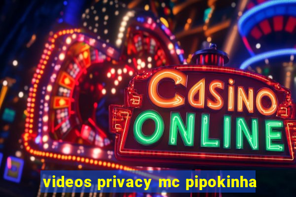 videos privacy mc pipokinha